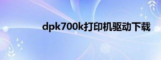 dpk700k打印机驱动下载