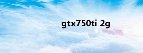 gtx750ti 2g