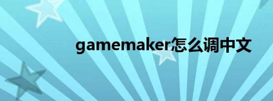 gamemaker怎么调中文