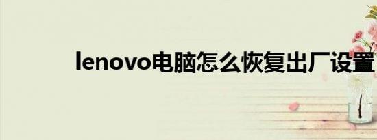 lenovo电脑怎么恢复出厂设置