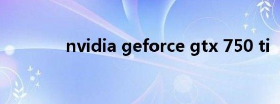 nvidia geforce gtx 750 ti