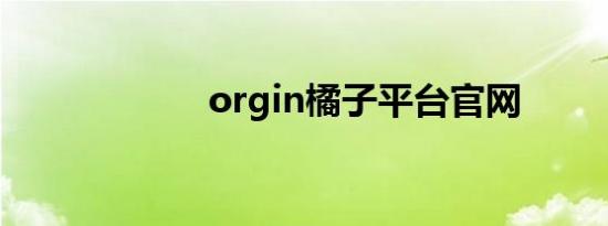 orgin橘子平台官网