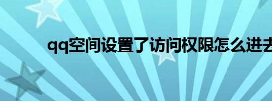 qq空间设置了访问权限怎么进去