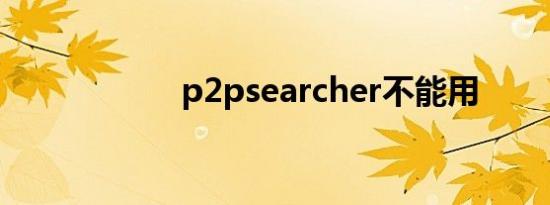 p2psearcher不能用