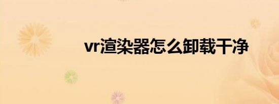 vr渲染器怎么卸载干净