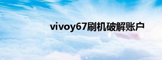 vivoy67刷机破解账户