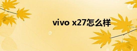 vivo x27怎么样