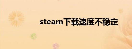 steam下载速度不稳定