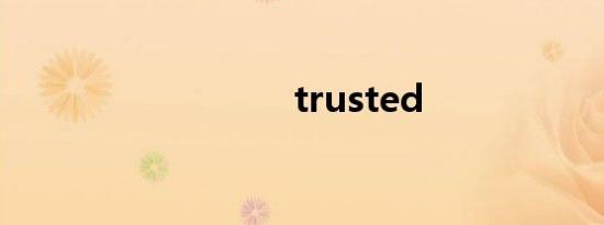 trusted