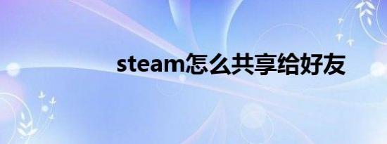 steam怎么共享给好友
