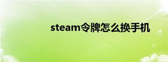 steam令牌怎么换手机