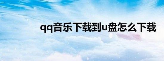 qq音乐下载到u盘怎么下载