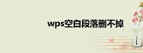 wps空白段落删不掉