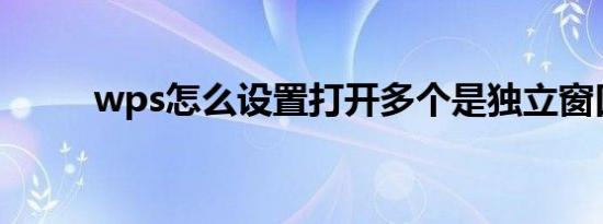 wps怎么设置打开多个是独立窗口