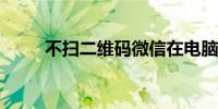 不扫二维码微信在电脑上怎么登陆