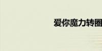 爱你魔力转圈圈