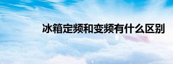 冰箱定频和变频有什么区别