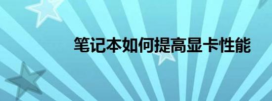 笔记本如何提高显卡性能