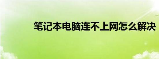 笔记本电脑连不上网怎么解决