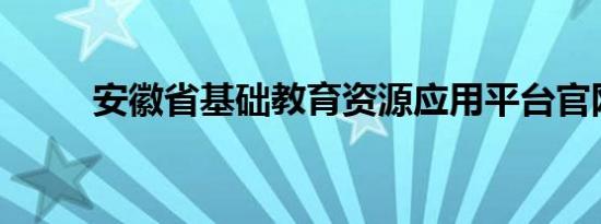 安徽省基础教育资源应用平台官网