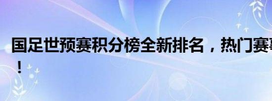 国足世预赛积分榜全新排名，热门赛事抢先看！