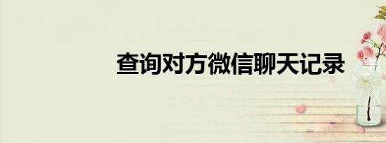 查询对方微信聊天记录