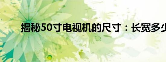 揭秘50寸电视机的尺寸：长宽多少？