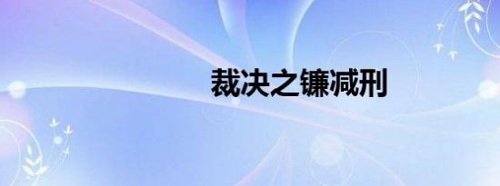裁决之镰减刑