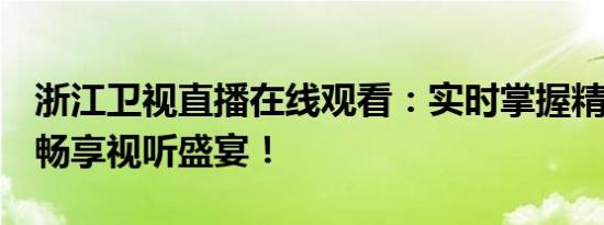 浙江卫视直播在线观看：实时掌握精彩节目，畅享视听盛宴！