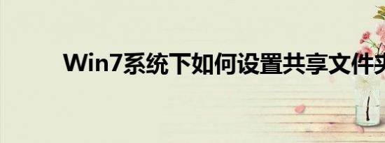Win7系统下如何设置共享文件夹
