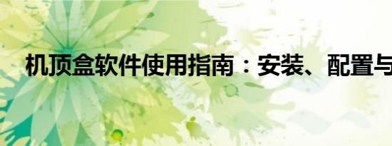 机顶盒软件使用指南：安装、配置与管理