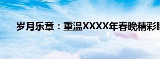 岁月乐章：重温XXXX年春晚精彩瞬间