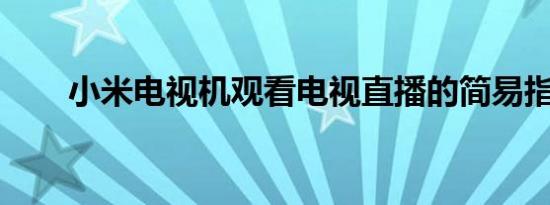 小米电视机观看电视直播的简易指南