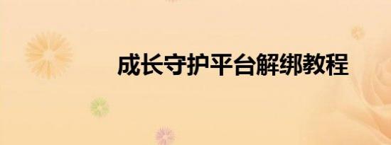 成长守护平台解绑教程