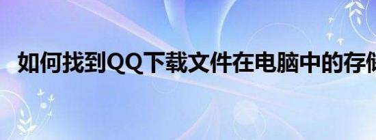 如何找到QQ下载文件在电脑中的存储位置