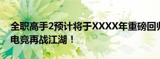 全职高手2预计将于XXXX年重磅回归，热血电竞再战江湖！