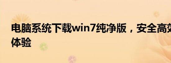 电脑系统下载win7纯净版，安全高效的纯净体验