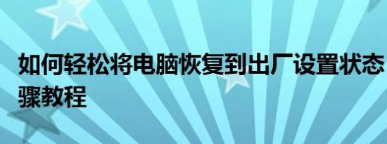 如何轻松将电脑恢复到出厂设置状态？详细步骤教程