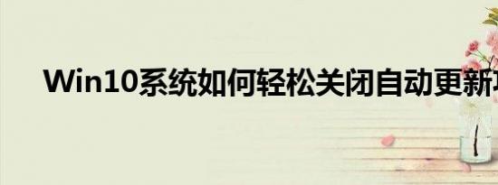 Win10系统如何轻松关闭自动更新功能
