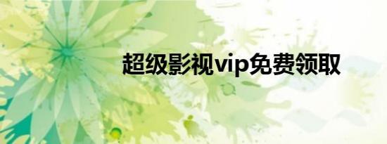 超级影视vip免费领取