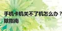 手机卡机关不了机怎么办？解决教程与故障排除指南