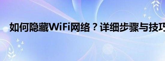 如何隐藏WiFi网络？详细步骤与技巧揭秘