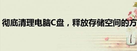 彻底清理电脑C盘，释放存储空间的方法大全