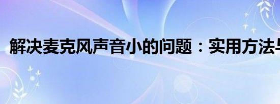 解决麦克风声音小的问题：实用方法与技巧