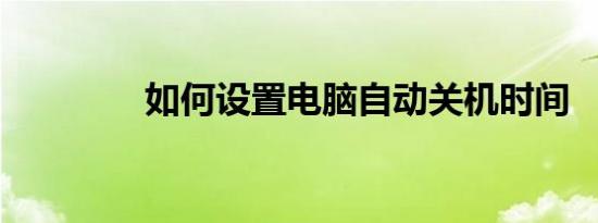 如何设置电脑自动关机时间