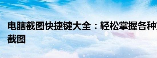 电脑截图快捷键大全：轻松掌握各种方式快速截图