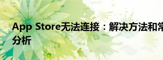 App Store无法连接：解决方法和常见问题分析