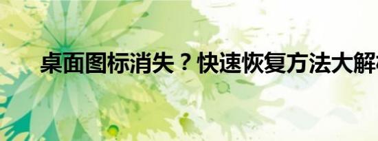 桌面图标消失？快速恢复方法大解析！