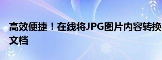 高效便捷！在线将JPG图片内容转换为Word文档