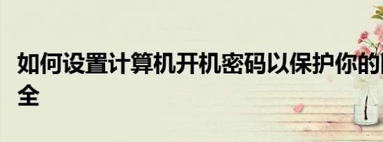 如何设置计算机开机密码以保护你的隐私和安全